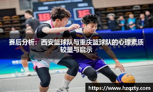 赛后分析：西安篮球队与重庆篮球队的心理素质较量与启示