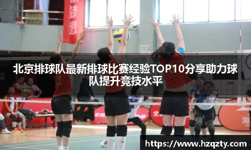 北京排球队最新排球比赛经验TOP10分享助力球队提升竞技水平