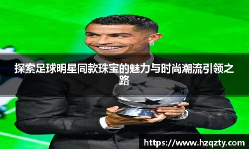 探索足球明星同款珠宝的魅力与时尚潮流引领之路